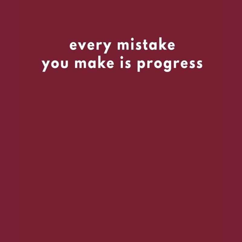 every mistake you make is progress
