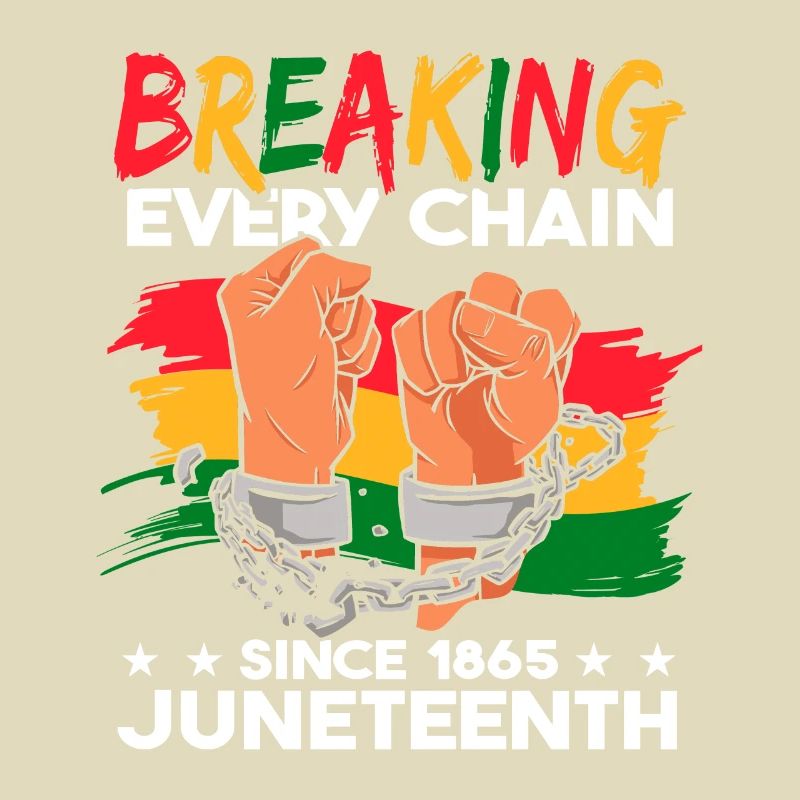 Breaking Every Chain Since 1865 Juneteenth
