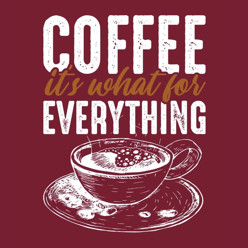 Coffee its what for Everything