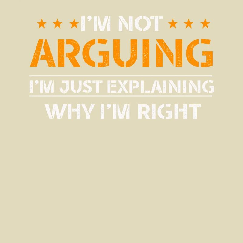Im Not Arguing Im Just Explaining Why Im Right