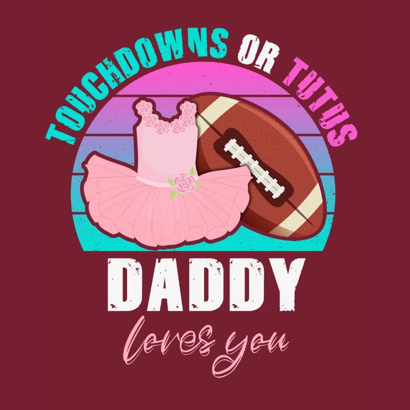 Touchdowns or Tutus Daddy Loves You