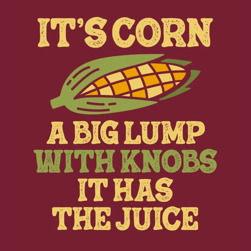 It's Corn A Big Lump With Knobs It Has The Juice