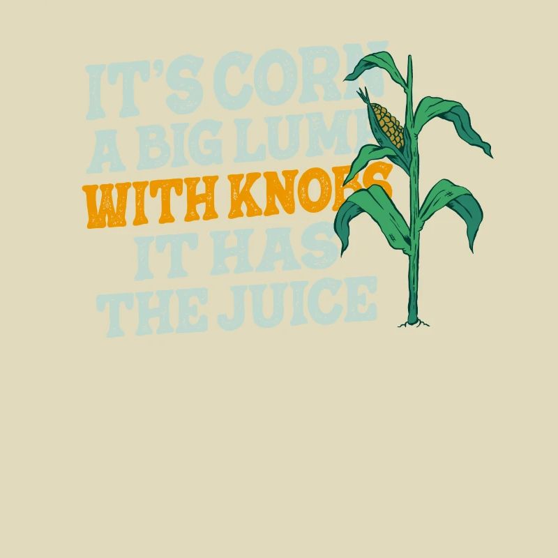 It's Corn A Big Lump With Knobs It Has The Juice