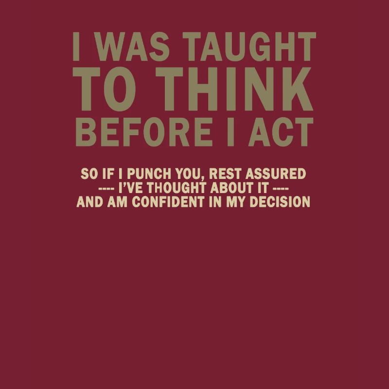 I Was Taught To Think Before I act Sarcasm