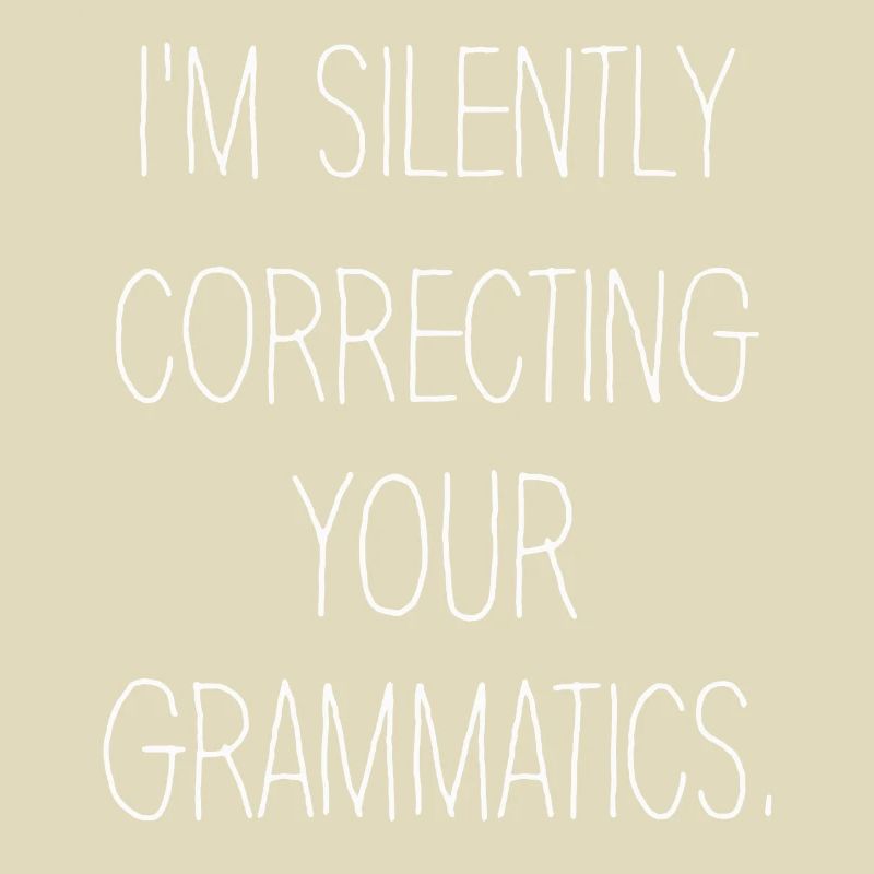 I'm Silently Correcting Your Grammatics