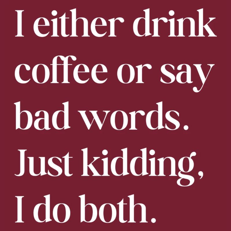 I either drink coffee or...