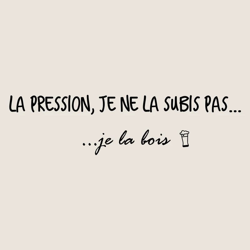 LA PRESSION JE NE LA SUBIS PAS JE LA BOIS