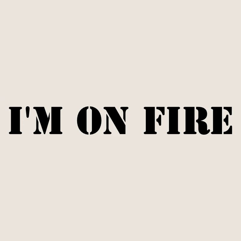 I'm on fire