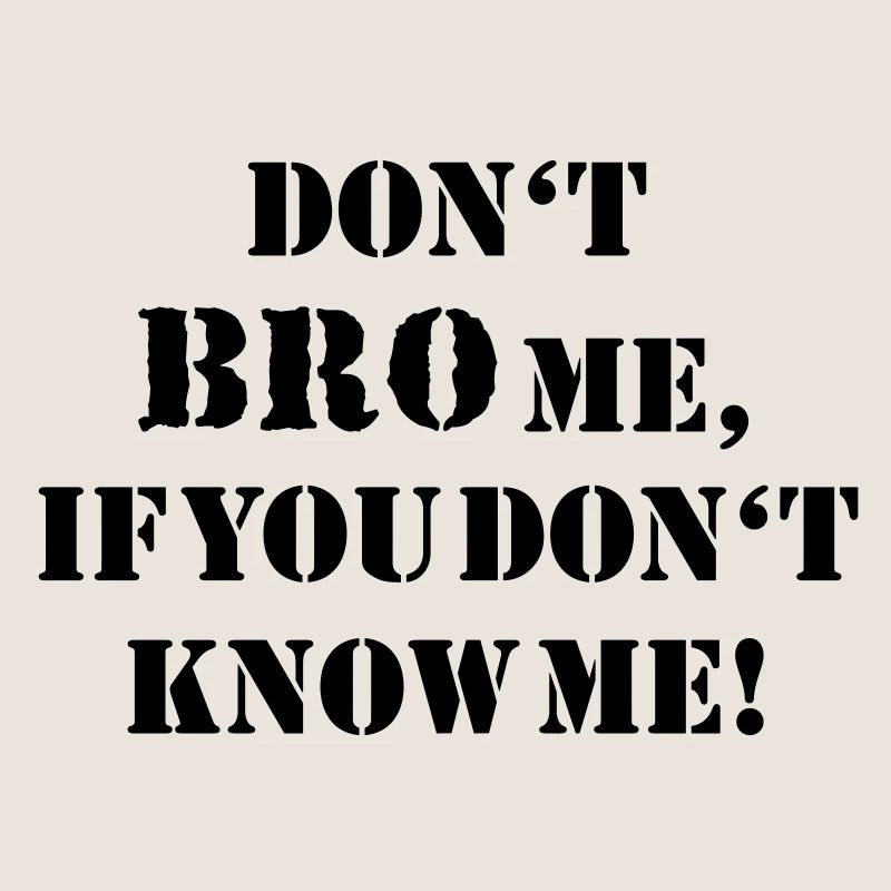 Don't bro me...
