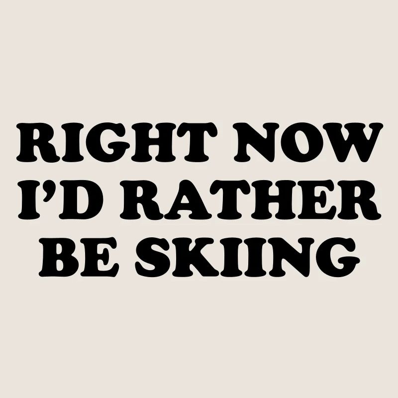 Right Now I'd Rather be Skiing