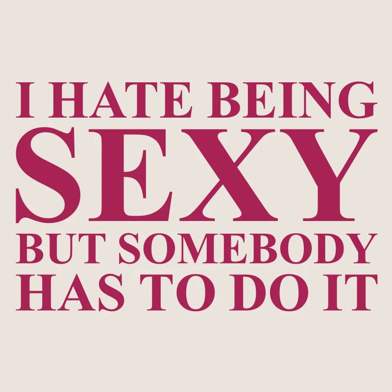 I hate being sexy
