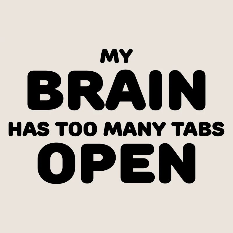 My brain has too many tabs open
