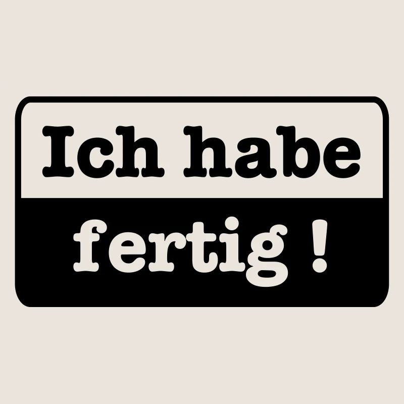Ich habe fertig