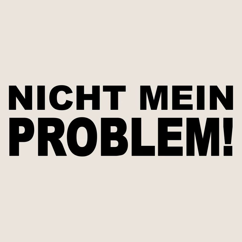 Nicht mein Problem!