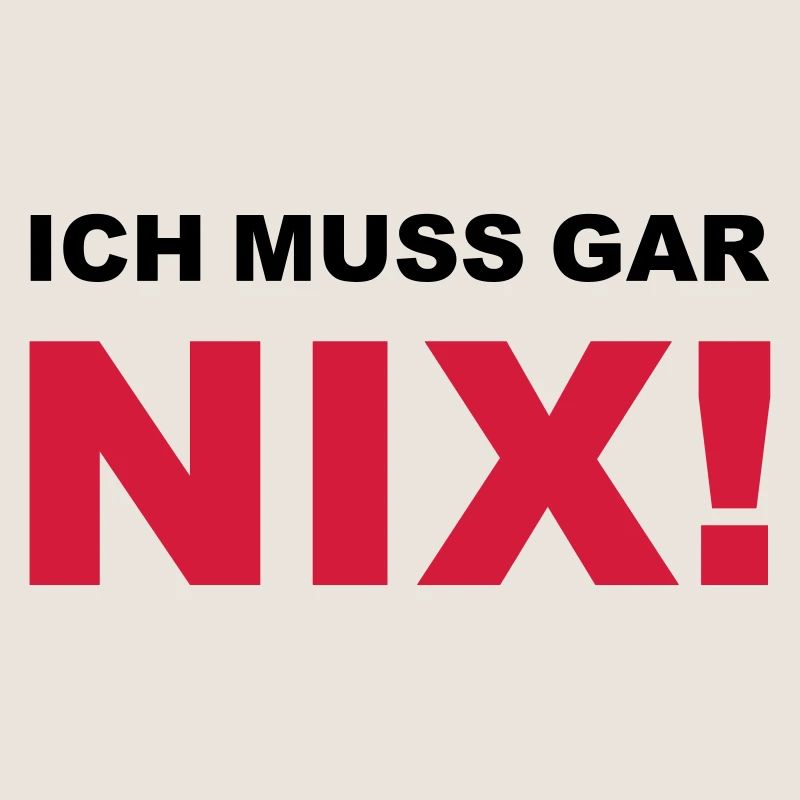 Ich muss gar nix!