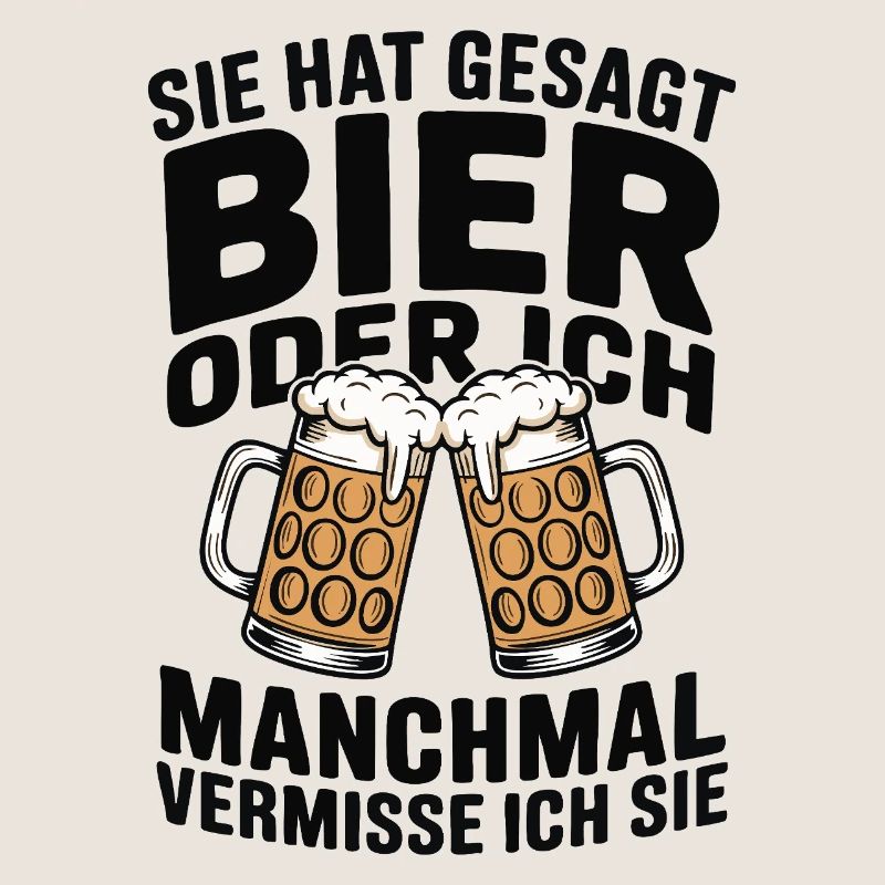 Sie hat gesagt: Bier oder ich. Ich vermisse Sie