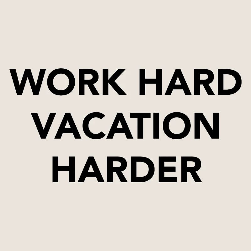 Work hard vacation harder