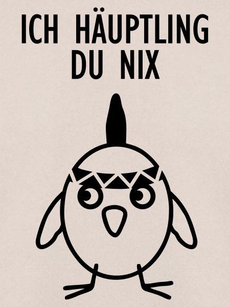 Ich Häuptling - Du nix