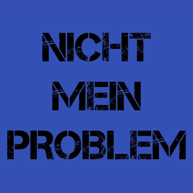 Nicht mein Problem!