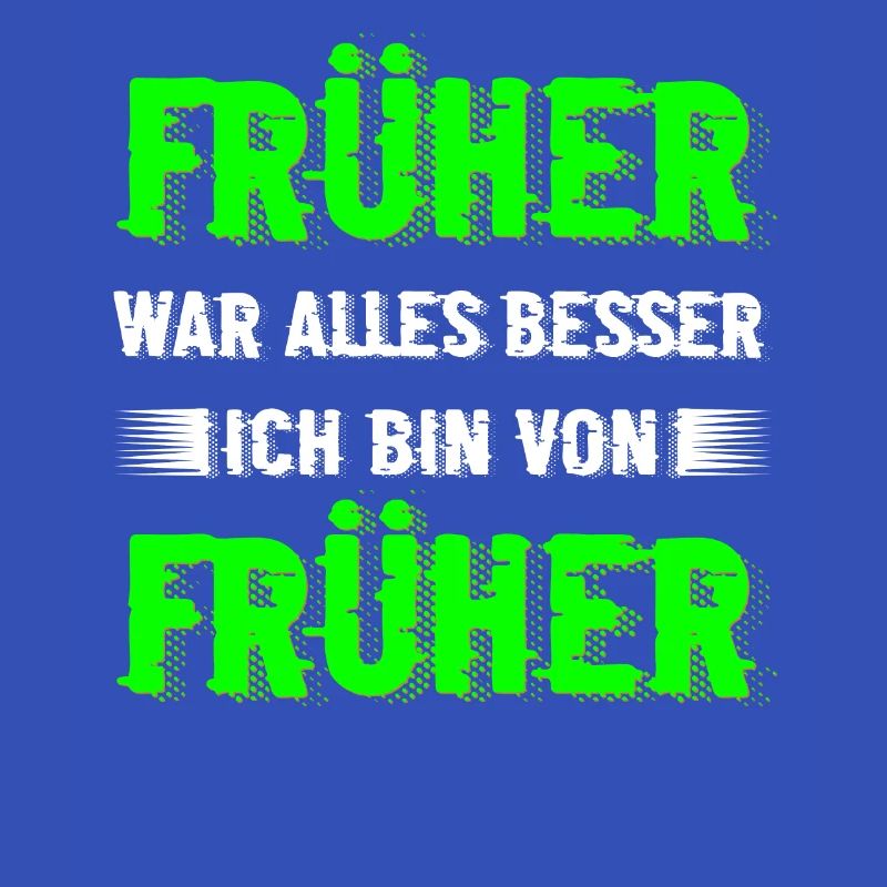 Früher war alles besser... Cooler Spruch