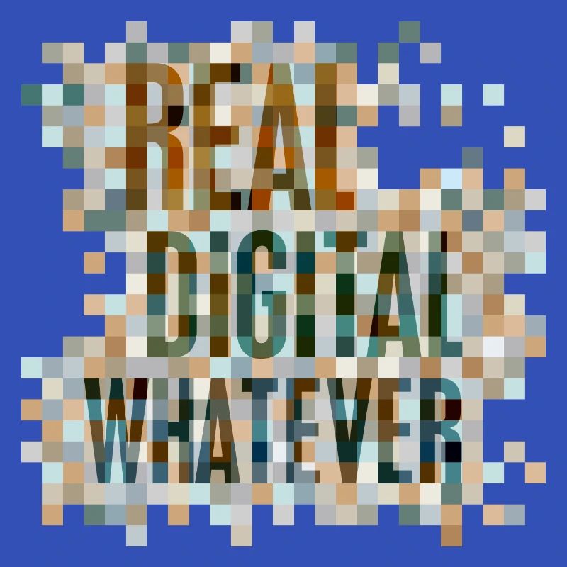 Statement: Real. Digital. Whatever.