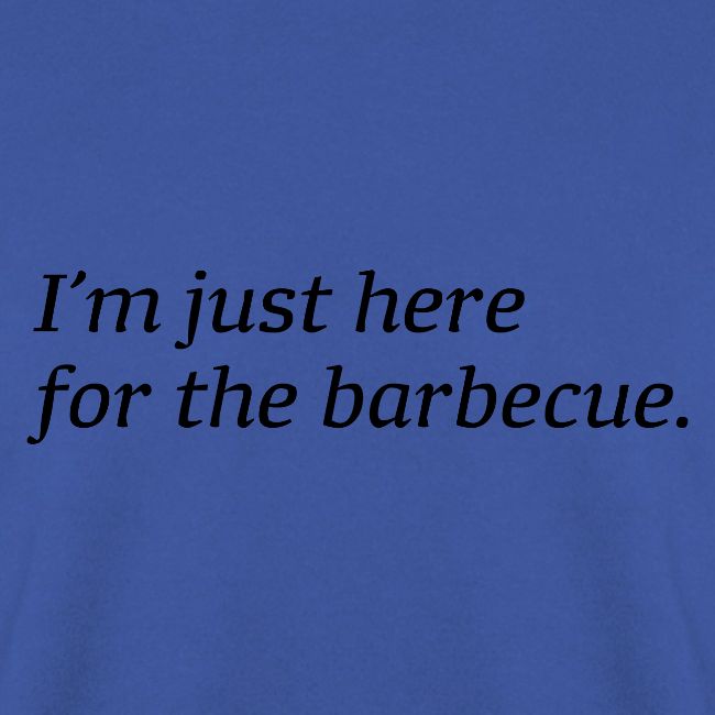 I'm just here for the barbecue