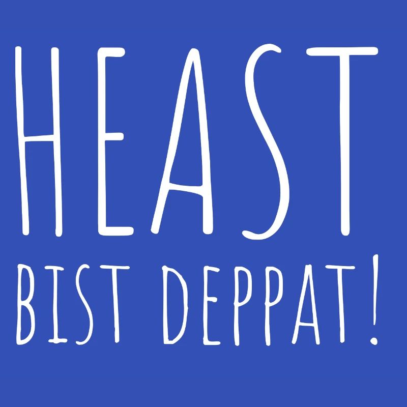 Heast bist deppat
