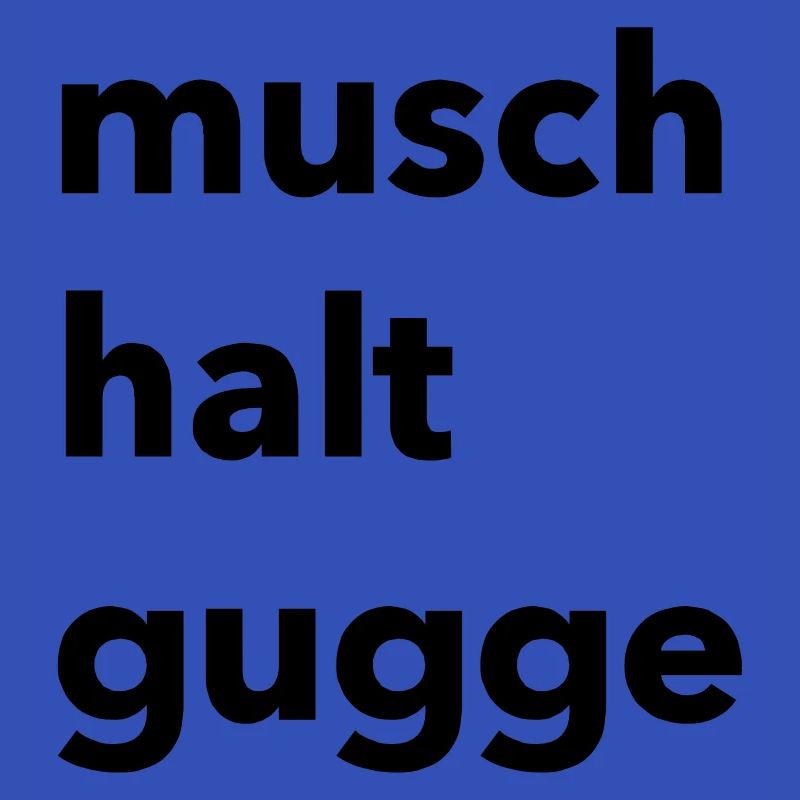 Musch halt gugge Spruch