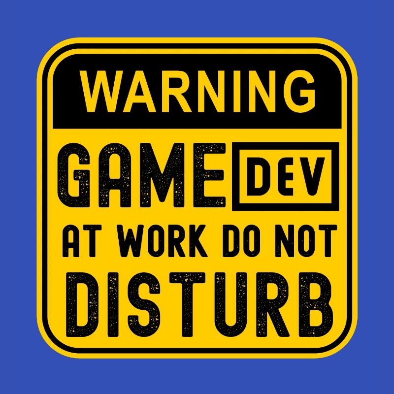 WARNING GAME DEV AT WORK DO NOT DISTURB