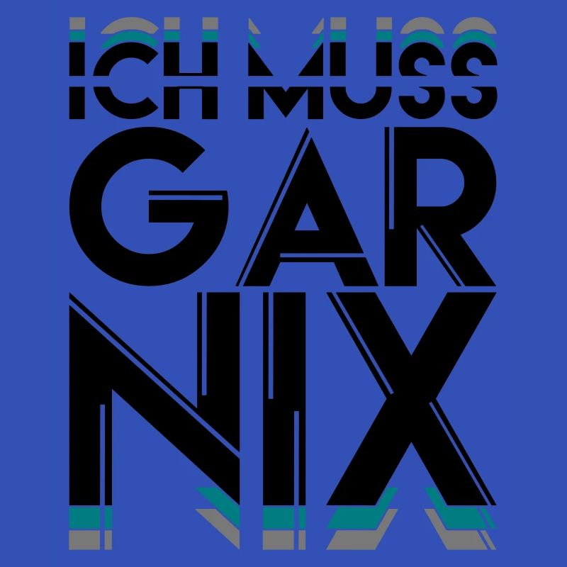 Ich muss GARNIX