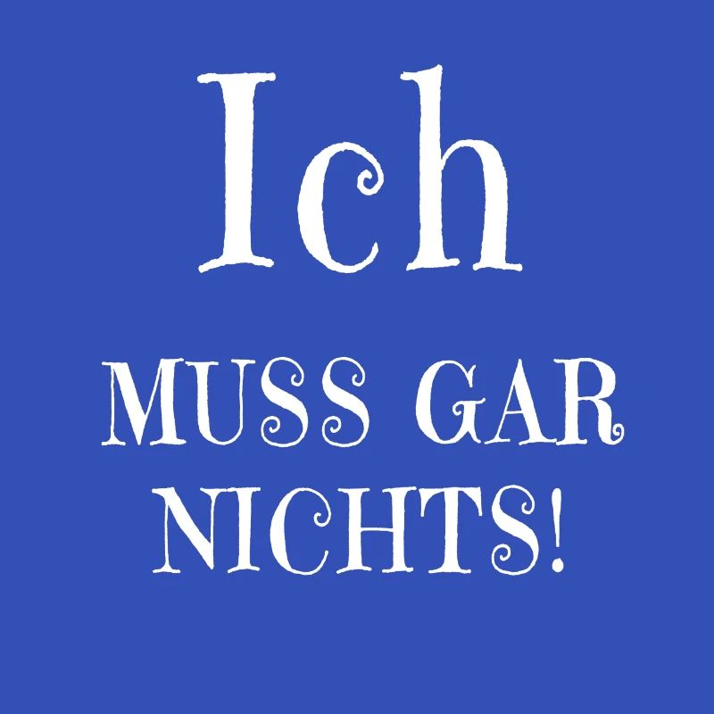 Ich muss gar nichts!