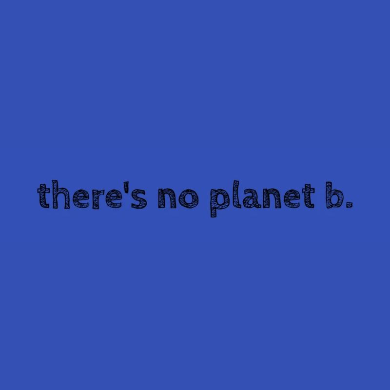 There' no planet B.