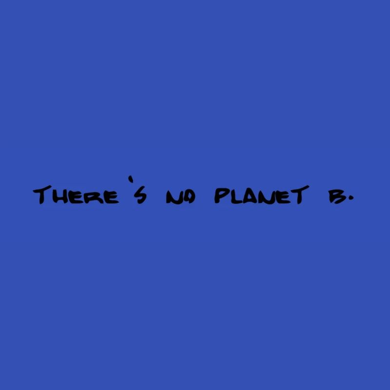 There' no planet B.