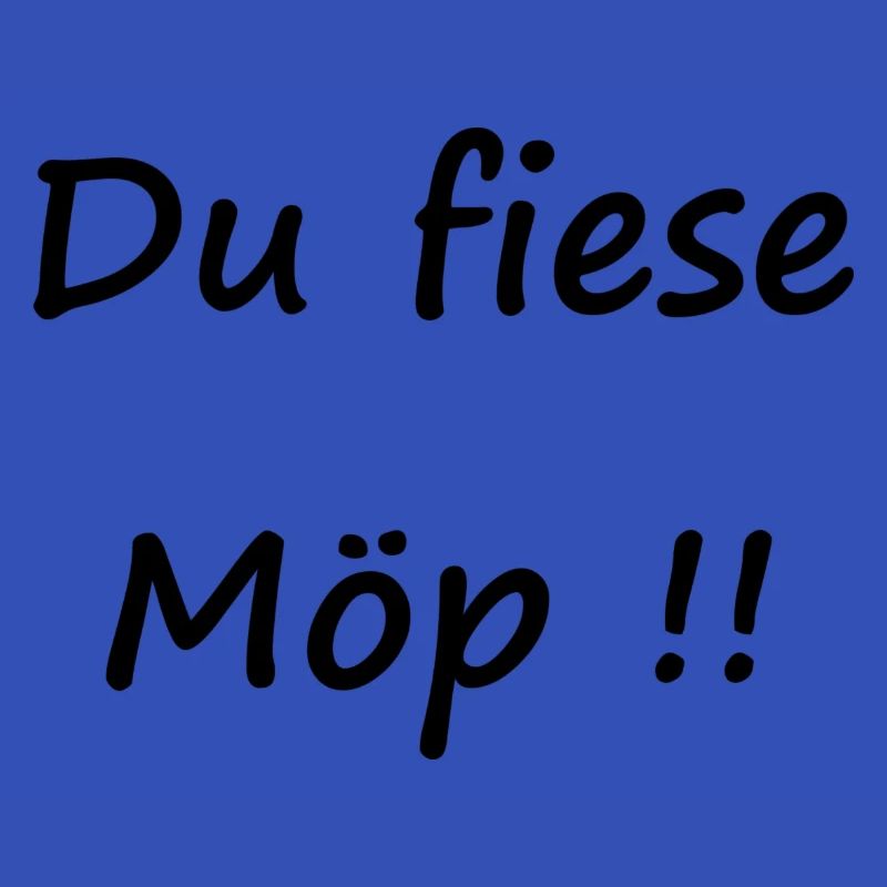 Du fiese Möp !!