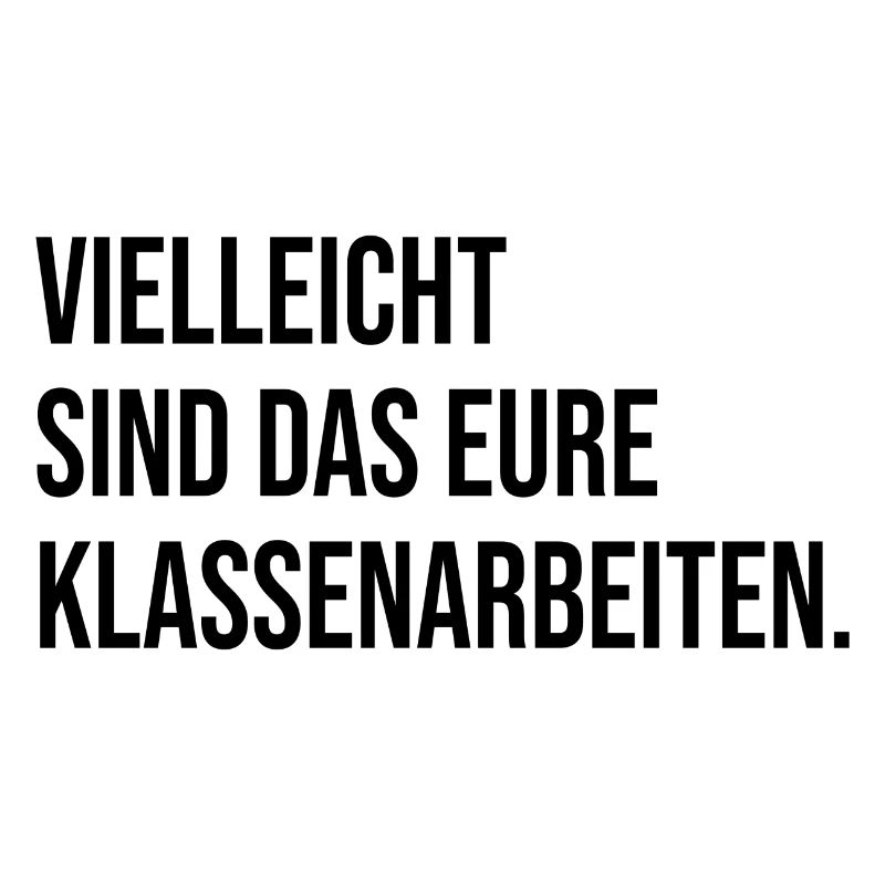 Vielleicht sind das eure Klassenarbeiten