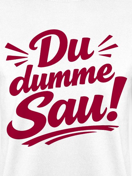 Du dumme Sau! Aufdruck
