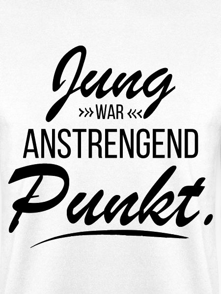 Jung war anstrengend - frecher Spruch
