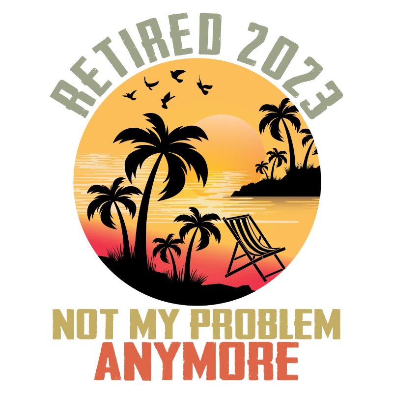 Retraité 2023 Ce n’est plus mon problème Retraite