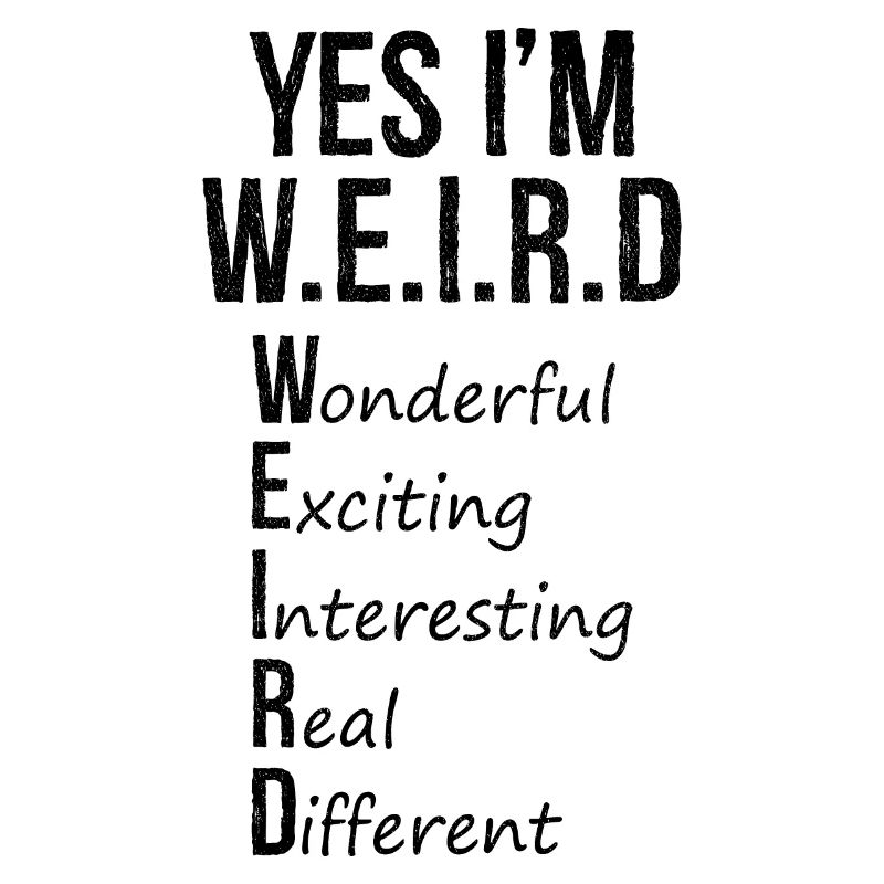 yes I'm weird