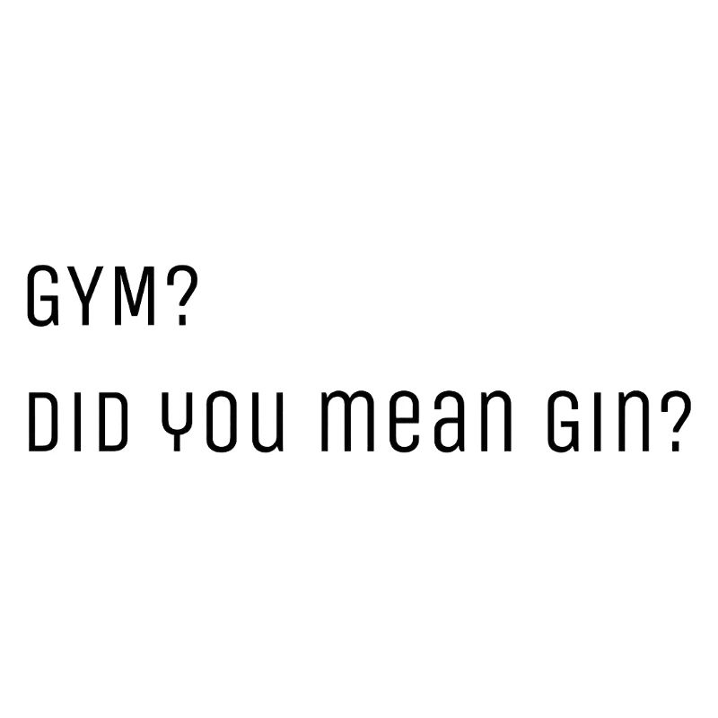 Gym? Did you mean Gin?