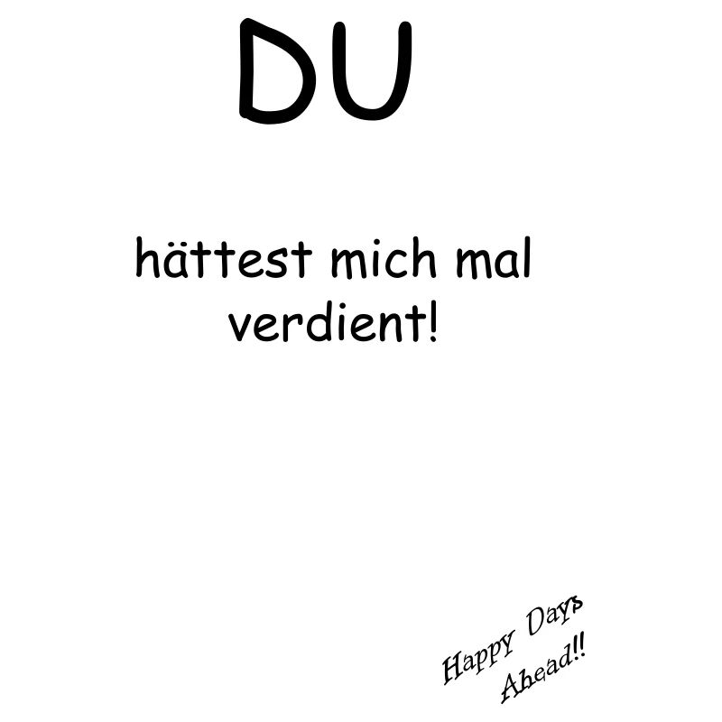 Du hättest mich mal verdient!