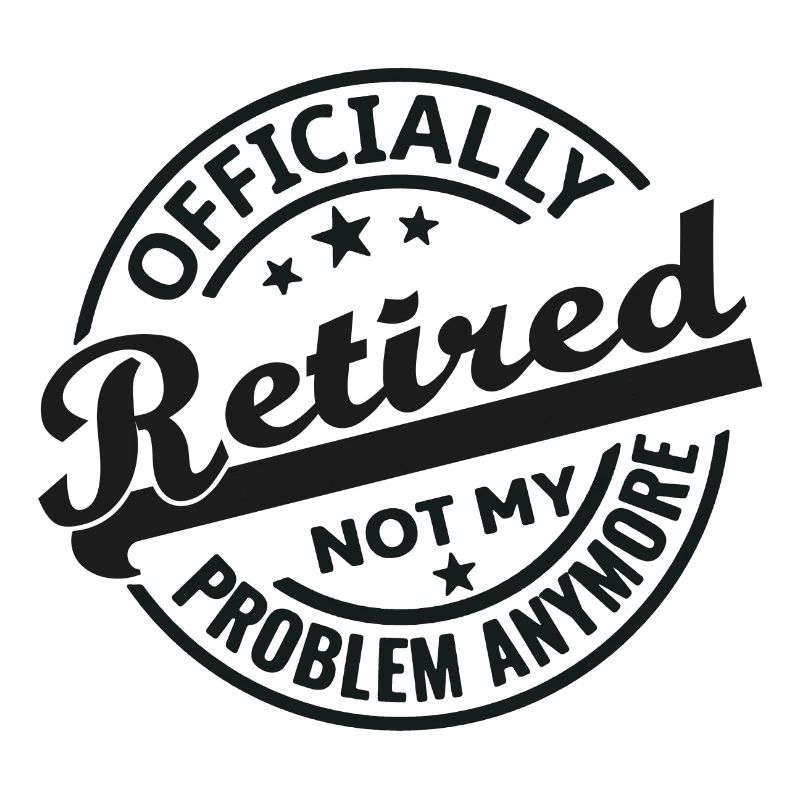 Officially Retired Not my problem anymore (black)