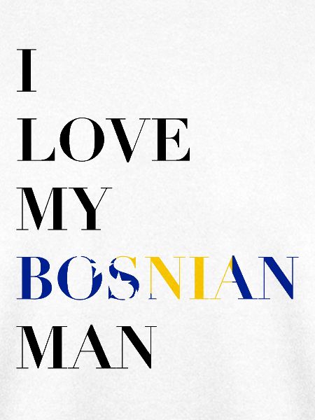 I LOVE MY BOSNIAN MAN
