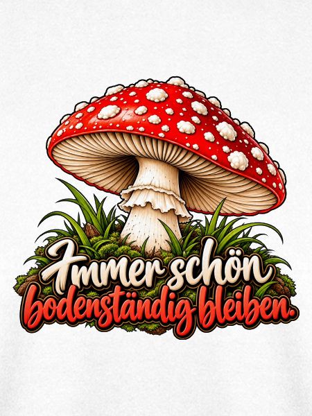 Immer bodenständig bleiben Fliegenpilz Spruch 