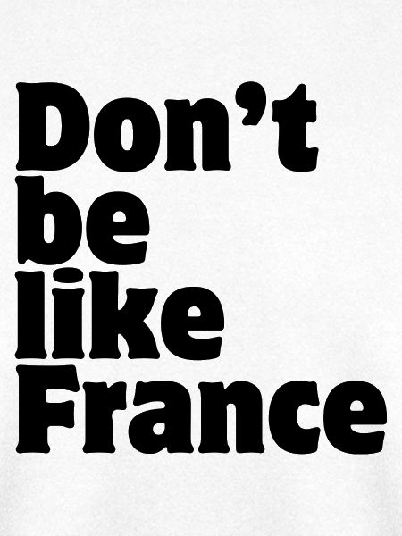 Don't be like France 