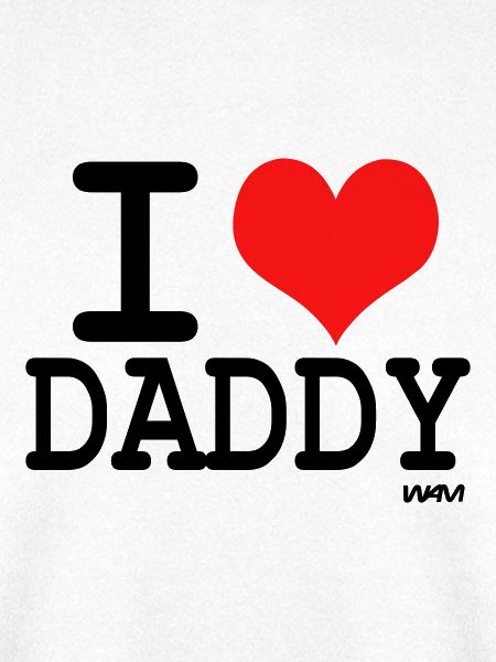 i love daddy