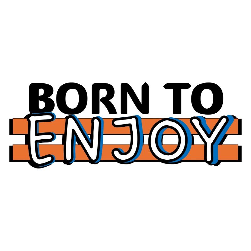 Born to enjoy