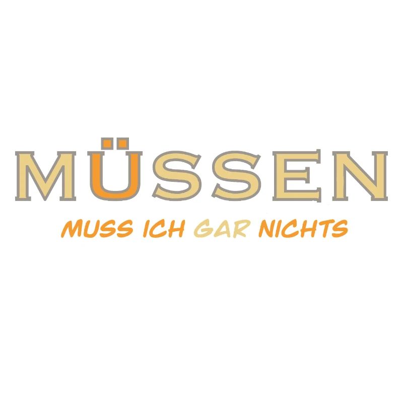 MÜSSEN muss ich gar nichts