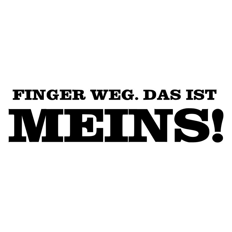 Finger weg. Das ist MEINS!