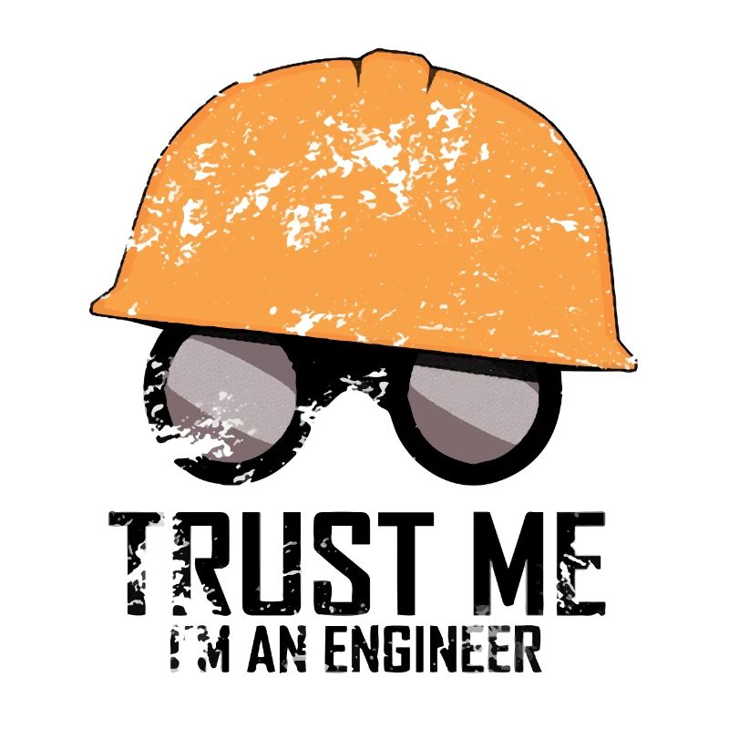 Trust me I'm an engineer